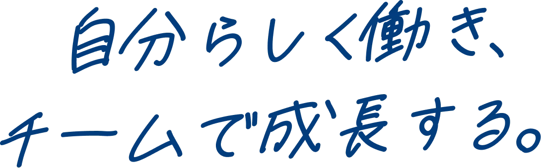 自分らしく働き、チームで成長する